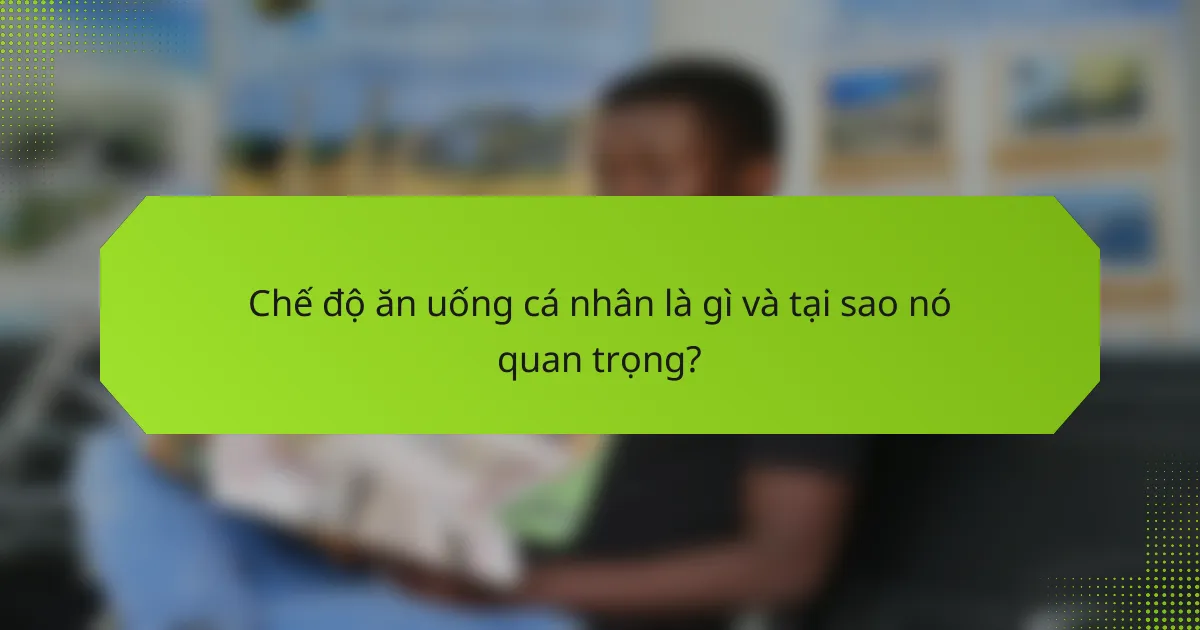 Chế độ ăn uống cá nhân là gì và tại sao nó quan trọng?
