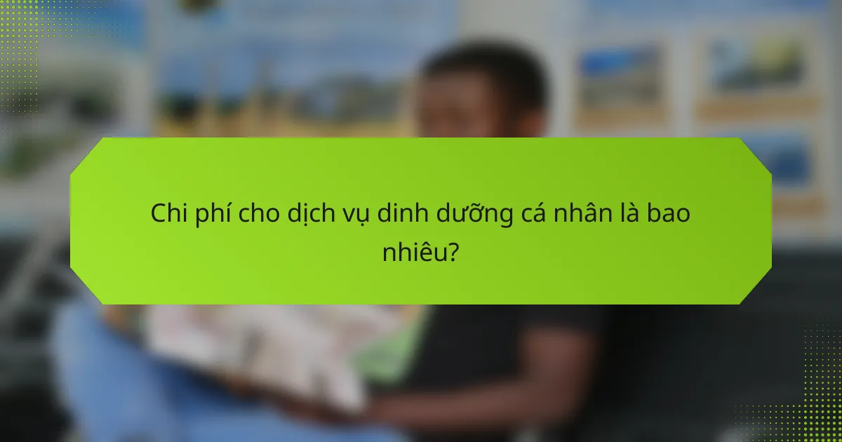 Chi phí cho dịch vụ dinh dưỡng cá nhân là bao nhiêu?