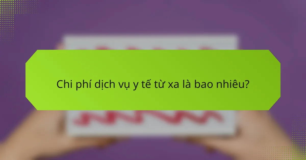 Chi phí dịch vụ y tế từ xa là bao nhiêu?