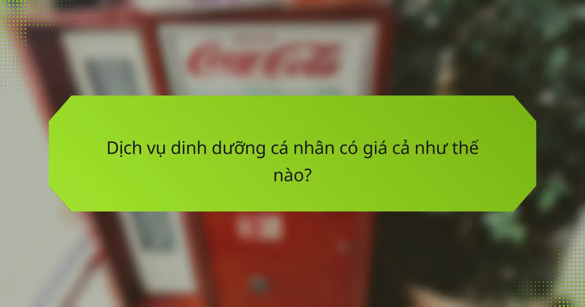 Dịch vụ dinh dưỡng cá nhân có giá cả như thế nào?