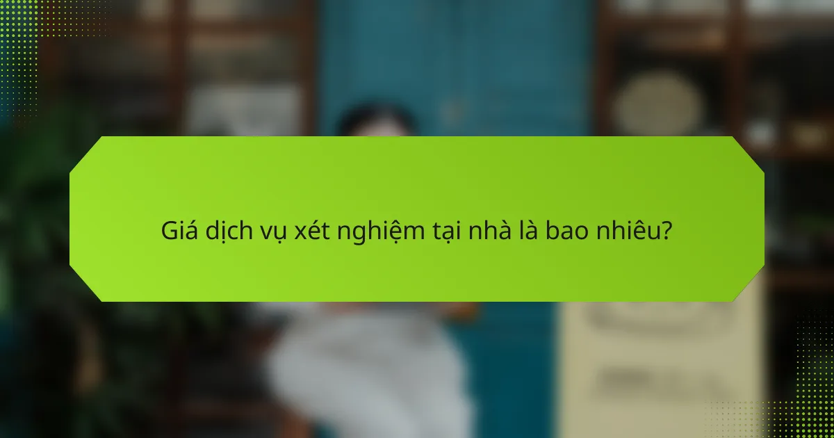 Giá dịch vụ xét nghiệm tại nhà là bao nhiêu?