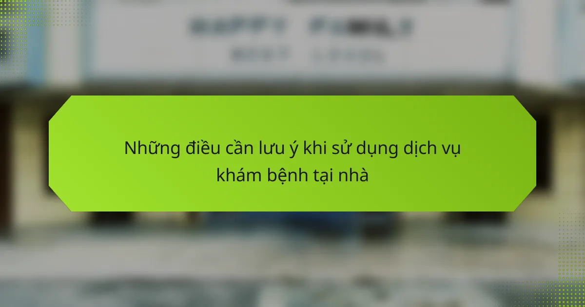 Những điều cần lưu ý khi sử dụng dịch vụ khám bệnh tại nhà