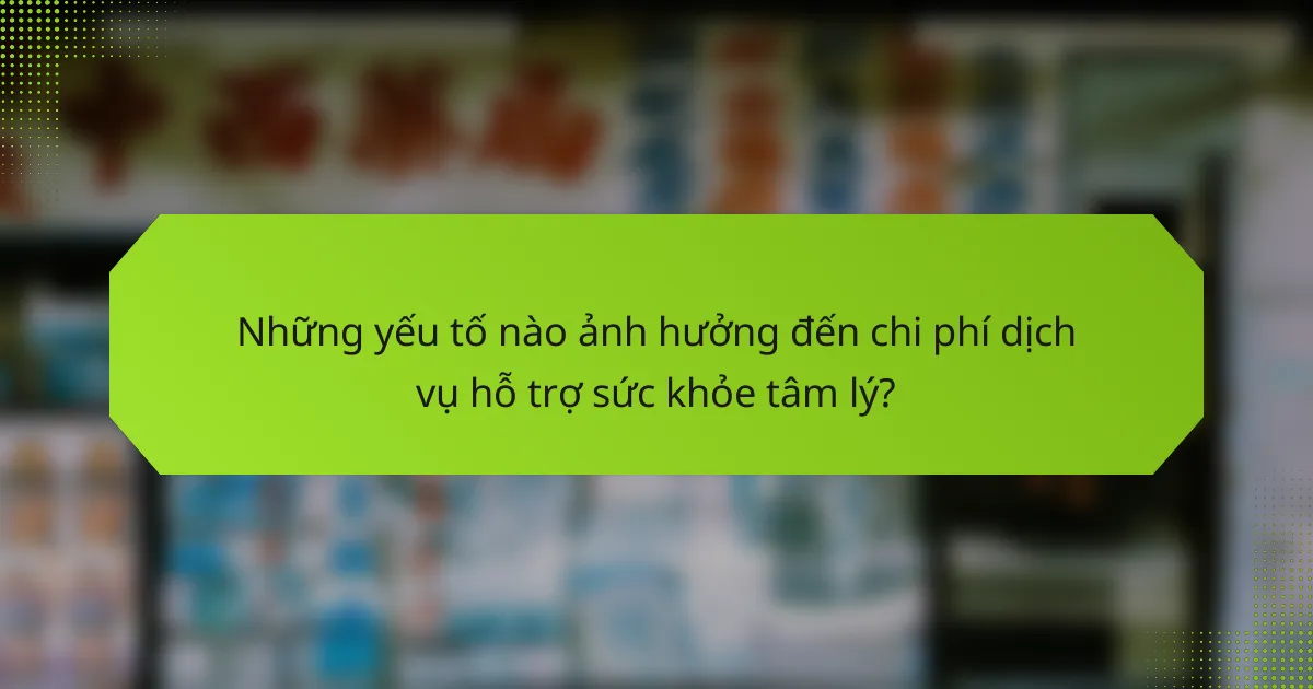 Những yếu tố nào ảnh hưởng đến chi phí dịch vụ hỗ trợ sức khỏe tâm lý?