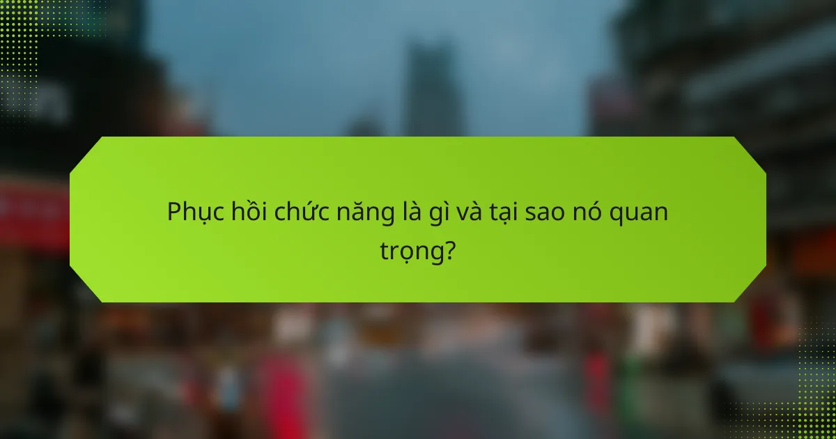 Phục hồi chức năng là gì và tại sao nó quan trọng?