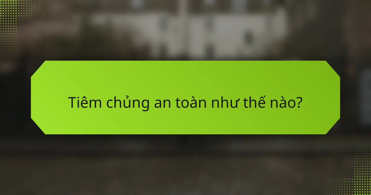 Tiêm chủng an toàn như thế nào?