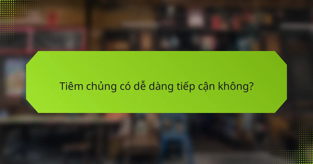 Tiêm chủng có dễ dàng tiếp cận không?