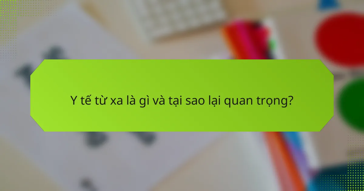 Y tế từ xa là gì và tại sao lại quan trọng?
